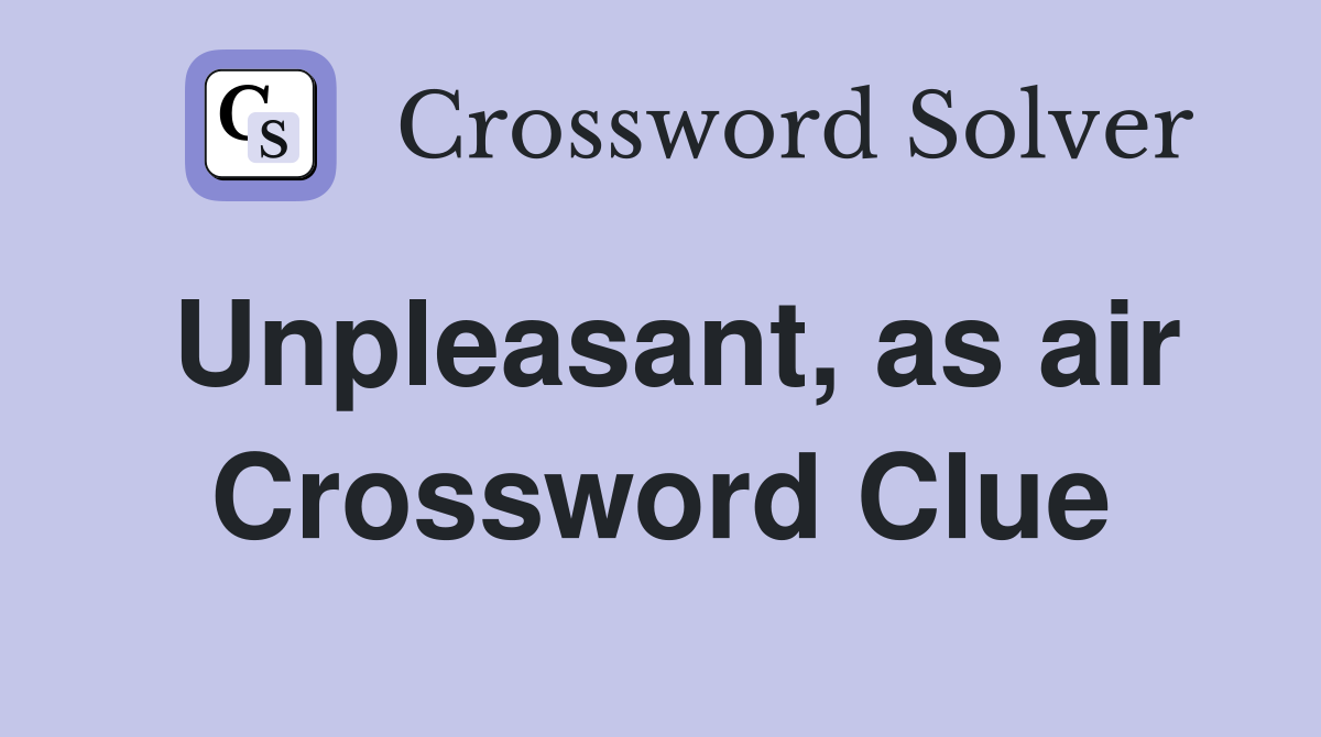 Unpleasant, as air Crossword Clue
