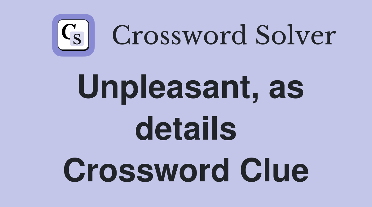 Unpleasant, as details Crossword Clue