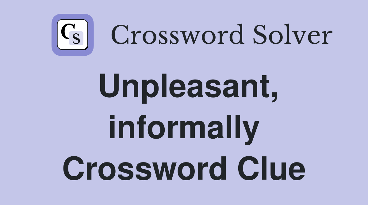 Unpleasant, informally Crossword Clue