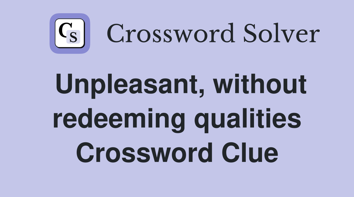 Unpleasant, without redeeming qualities Crossword Clue
