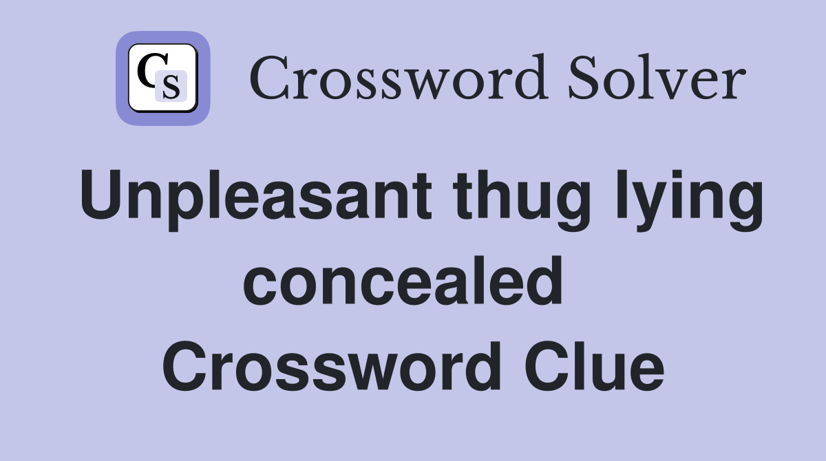 Unpleasant thug lying concealed  Crossword Clue