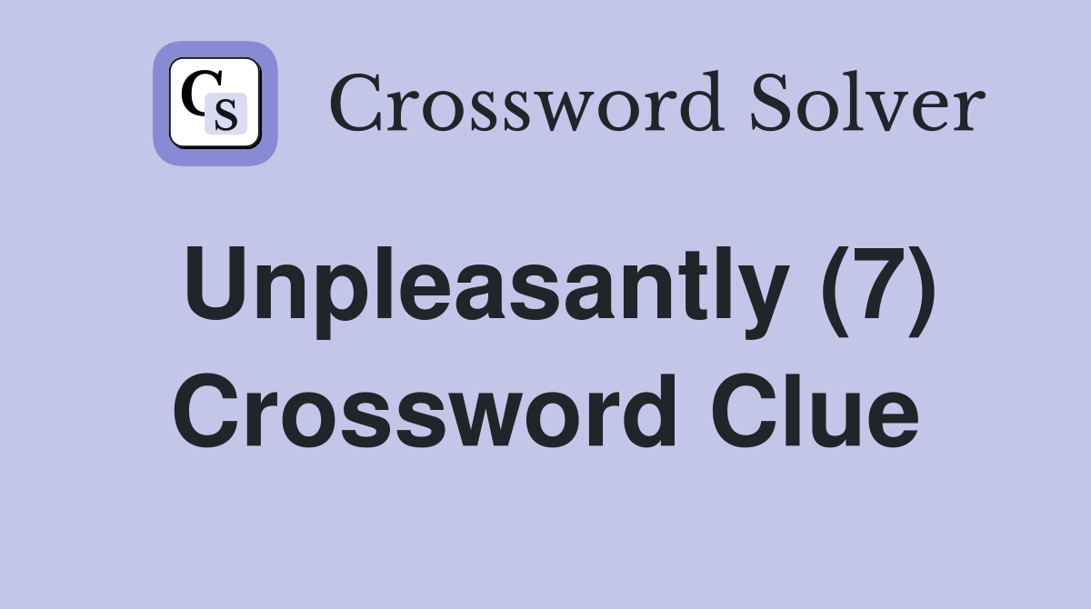 Unpleasantly (7) Crossword Clue