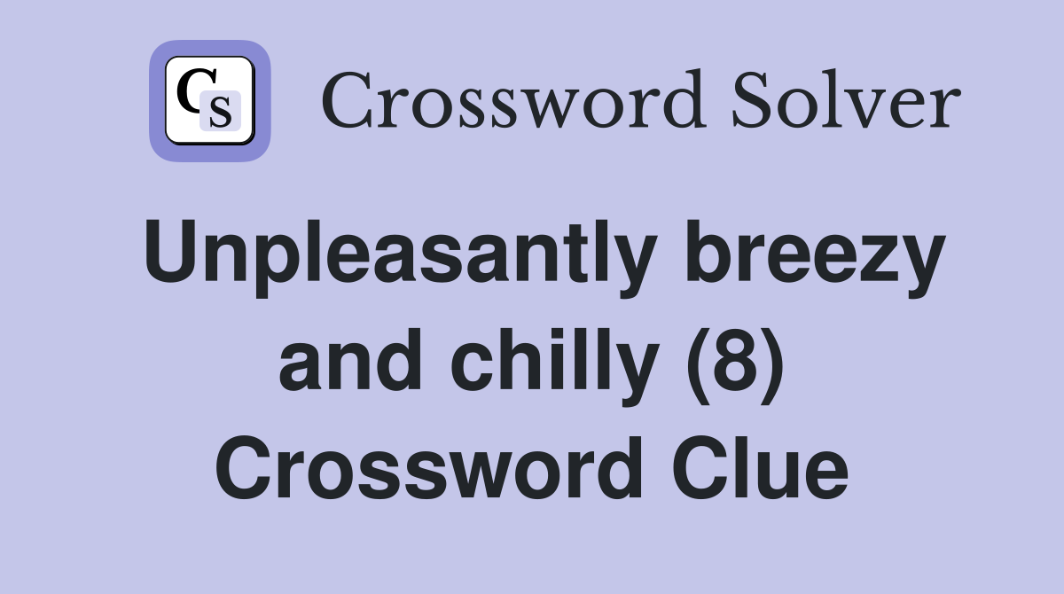 Unpleasantly breezy and chilly (8) Crossword Clue