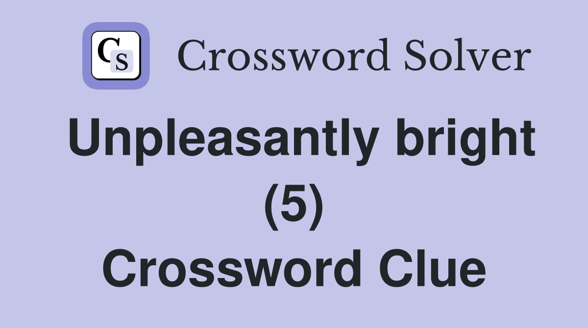 Unpleasantly bright (5) Crossword Clue