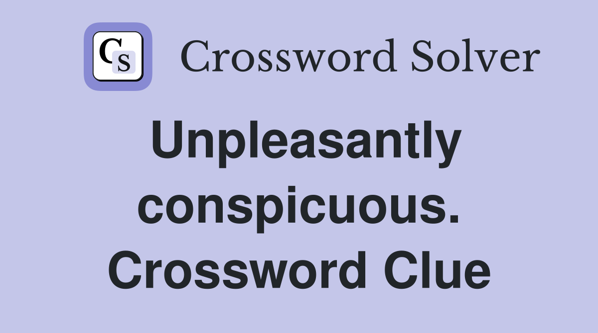 Unpleasantly conspicuous. Crossword Clue