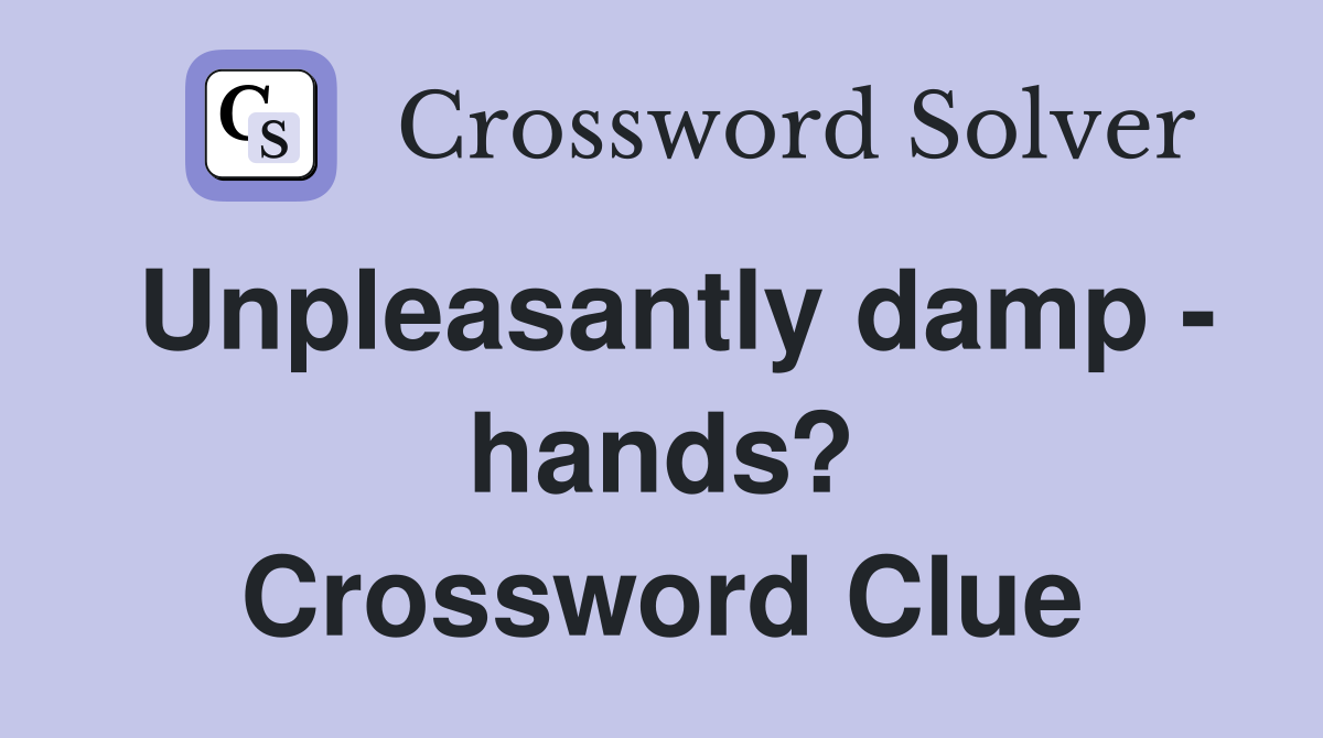 Unpleasantly damp - hands? Crossword Clue