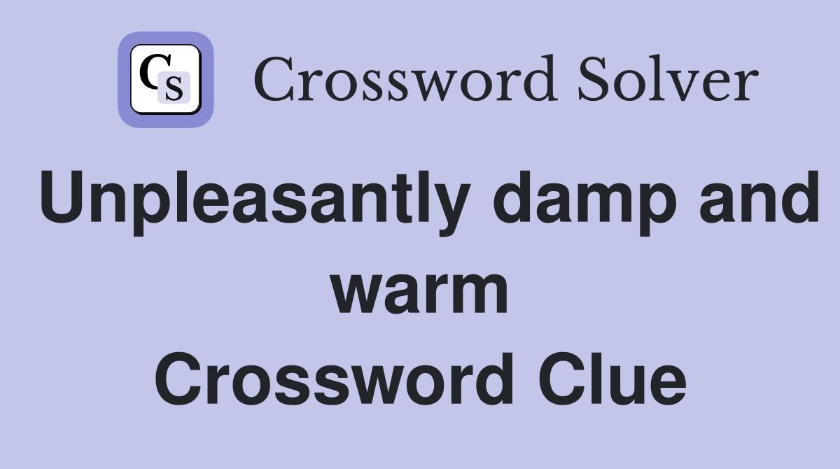 Unpleasantly damp and warm Crossword Clue