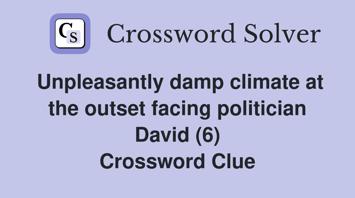 Unpleasantly damp climate at the outset facing politician David (6) Crossword Clue