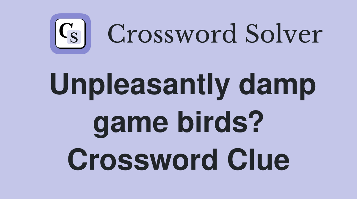 Unpleasantly damp game birds? Crossword Clue