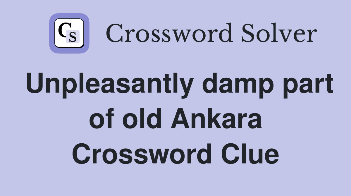 Unpleasantly damp part of old Ankara Crossword Clue