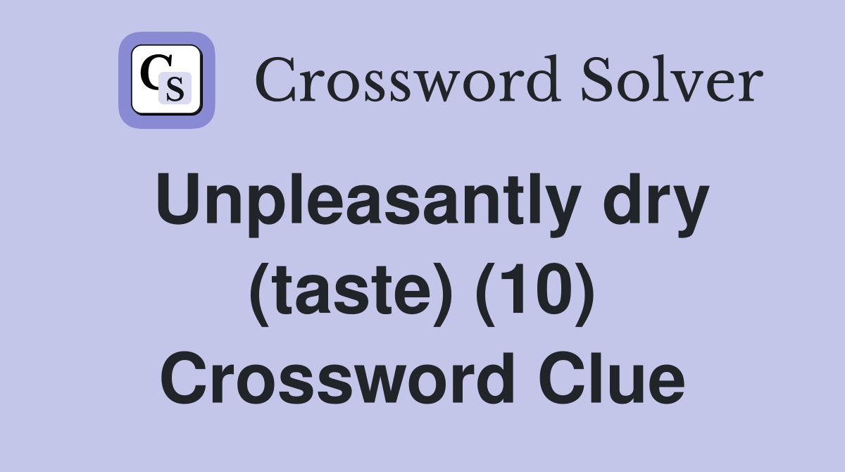 Unpleasantly dry (taste) (10) Crossword Clue