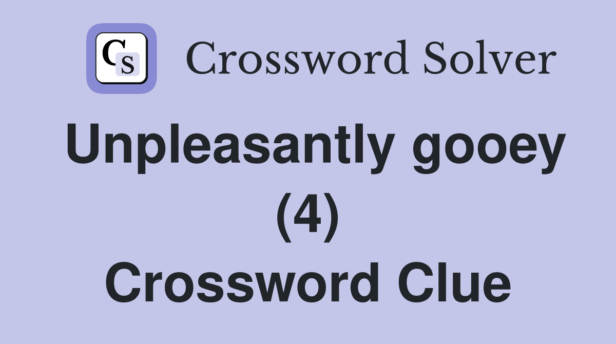 Unpleasantly gooey (4) Crossword Clue