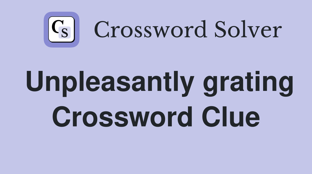 Unpleasantly grating Crossword Clue