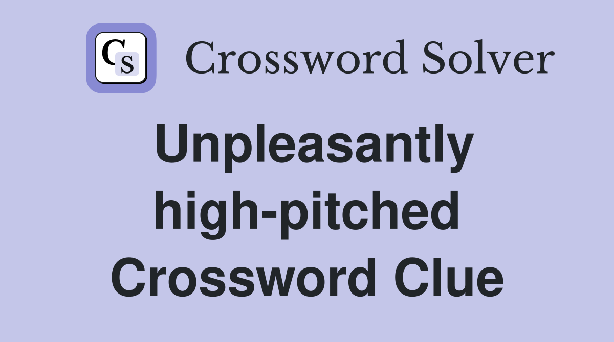 Unpleasantly high-pitched Crossword Clue
