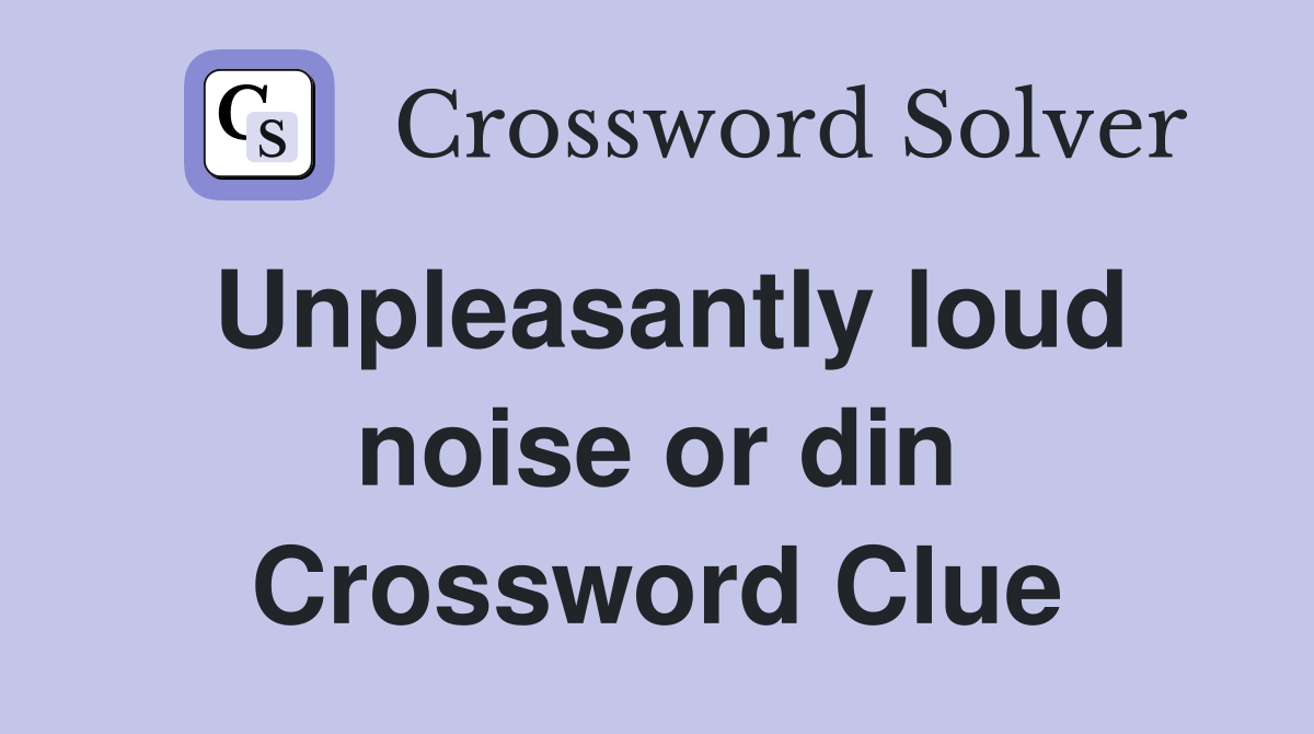Unpleasantly loud noise or din Crossword Clue