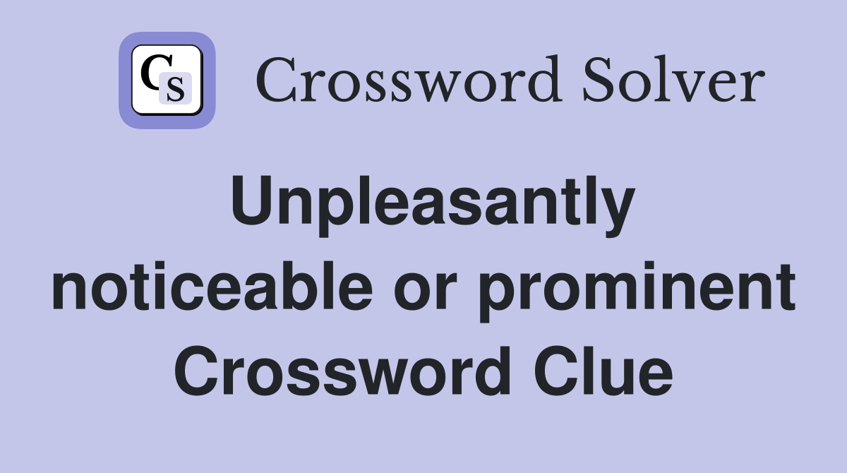 Unpleasantly noticeable or prominent Crossword Clue