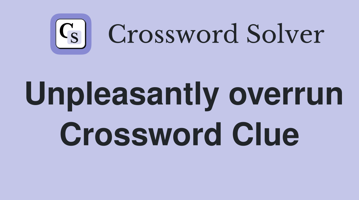 Unpleasantly overrun Crossword Clue
