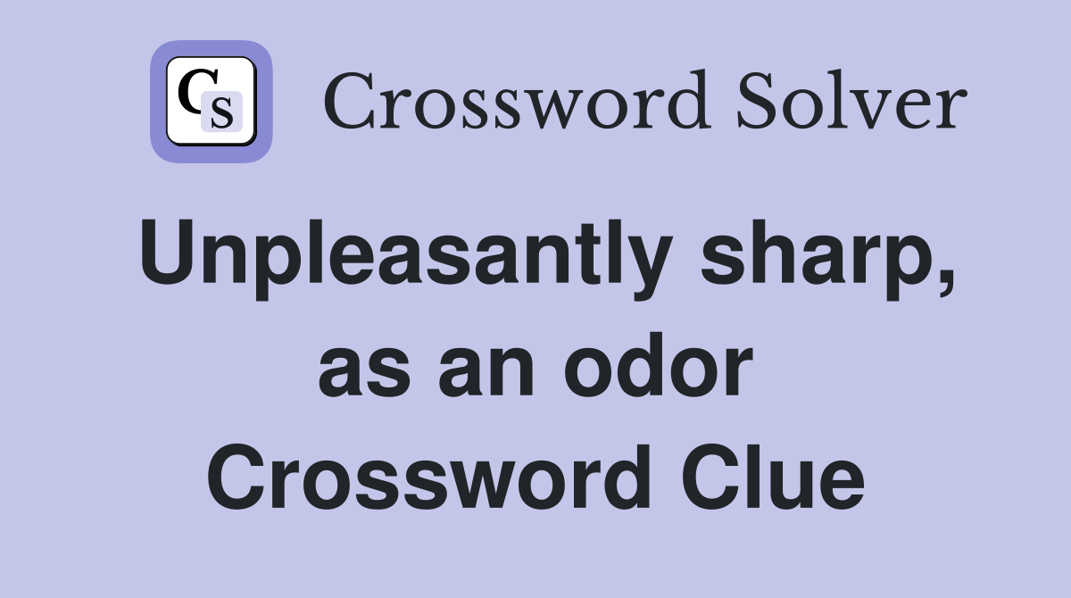 Unpleasantly sharp, as an odor Crossword Clue