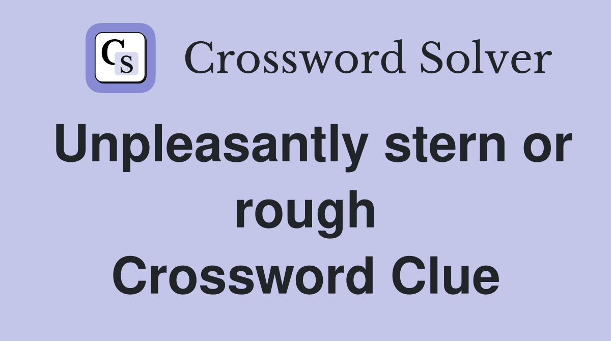 Unpleasantly stern or rough Crossword Clue