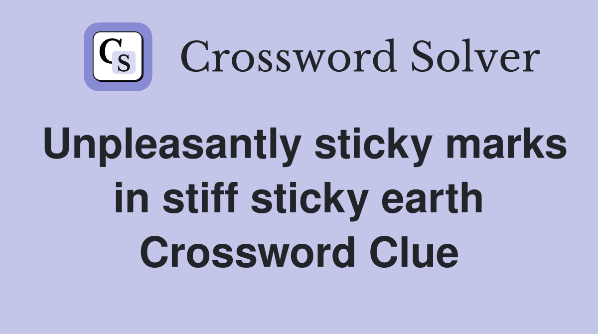 Unpleasantly sticky marks in stiff sticky earth Crossword Clue