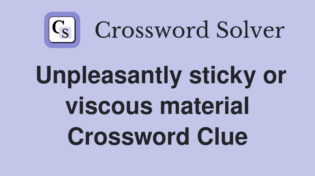 Unpleasantly sticky or viscous material Crossword Clue