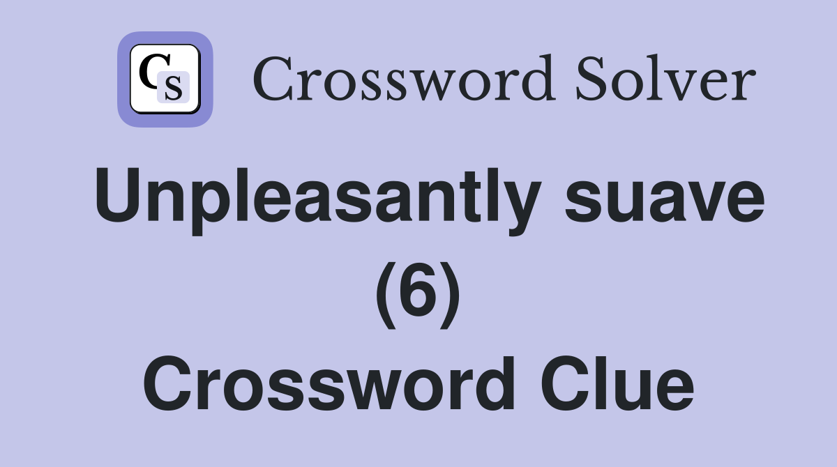 Unpleasantly suave (6) Crossword Clue