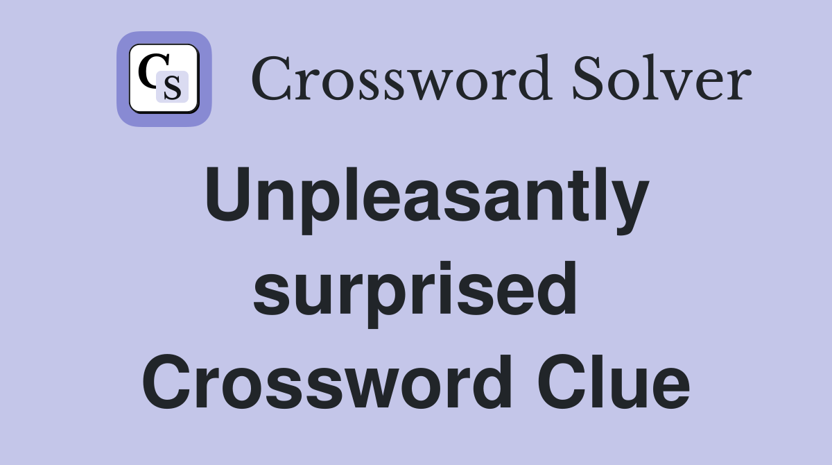 Unpleasantly surprised Crossword Clue