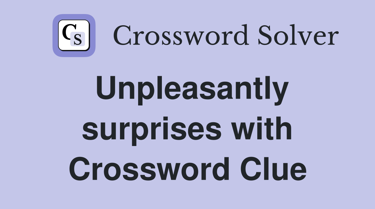 Unpleasantly surprises with Crossword Clue