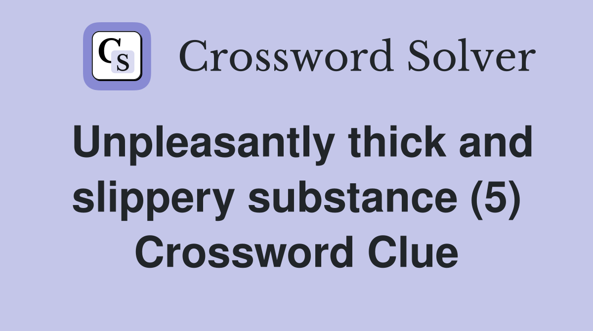 Unpleasantly thick and slippery substance (5) Crossword Clue
