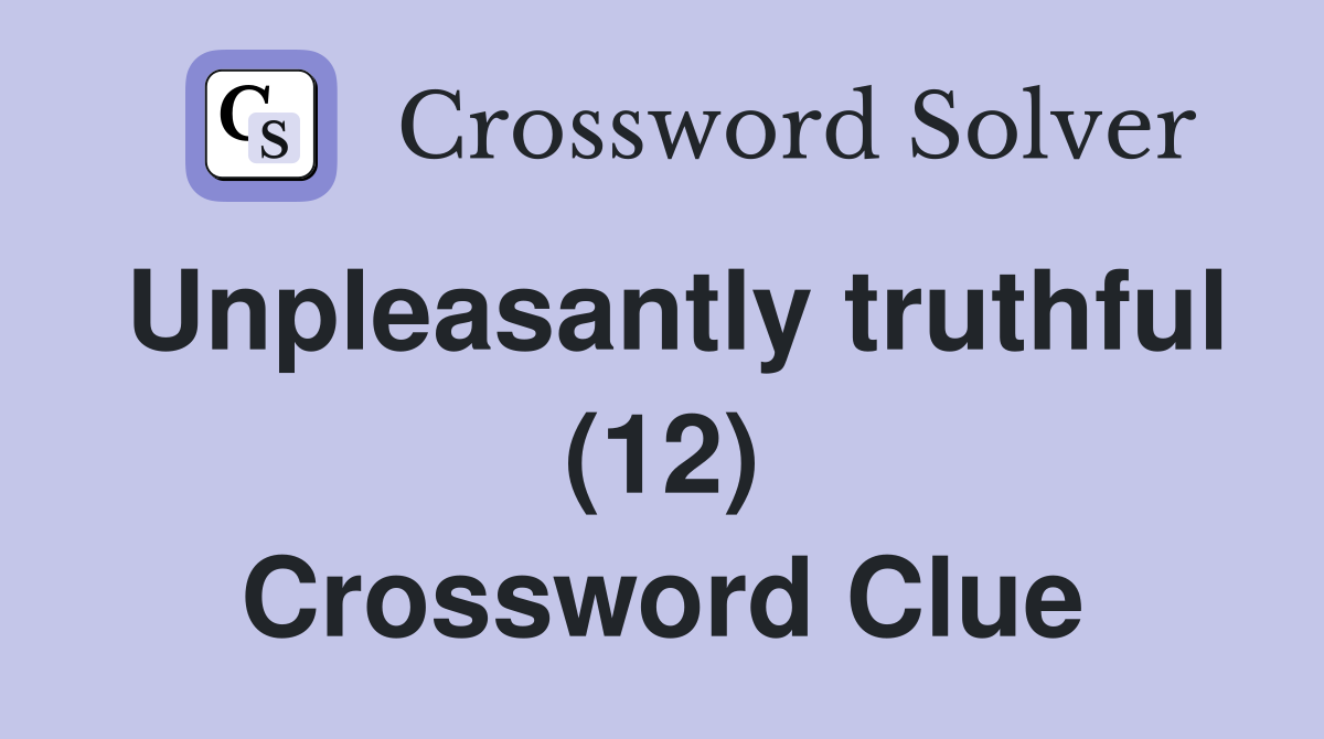 Unpleasantly truthful (12) Crossword Clue