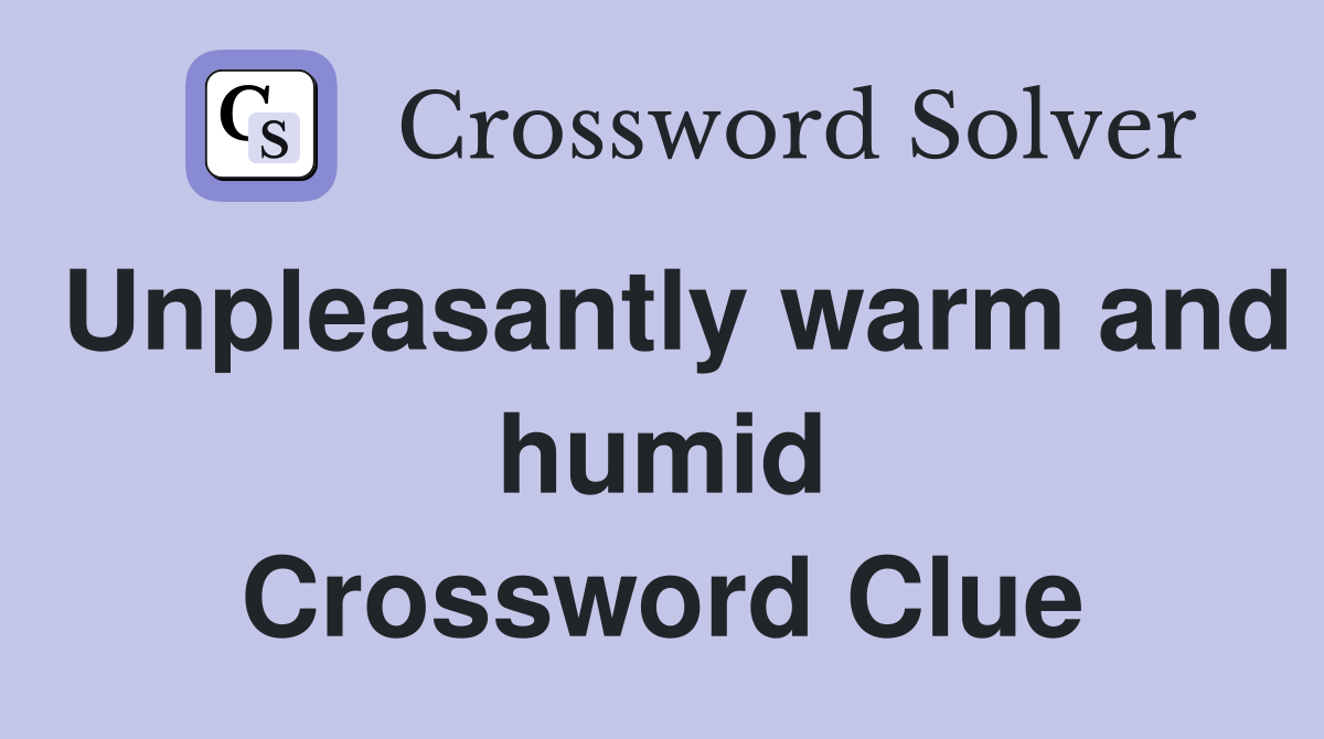 Unpleasantly warm and humid Crossword Clue