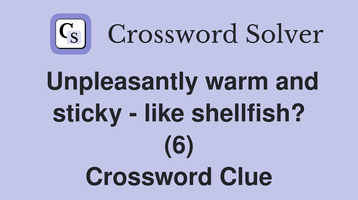 Unpleasantly warm and sticky - like shellfish? (6) Crossword Clue
