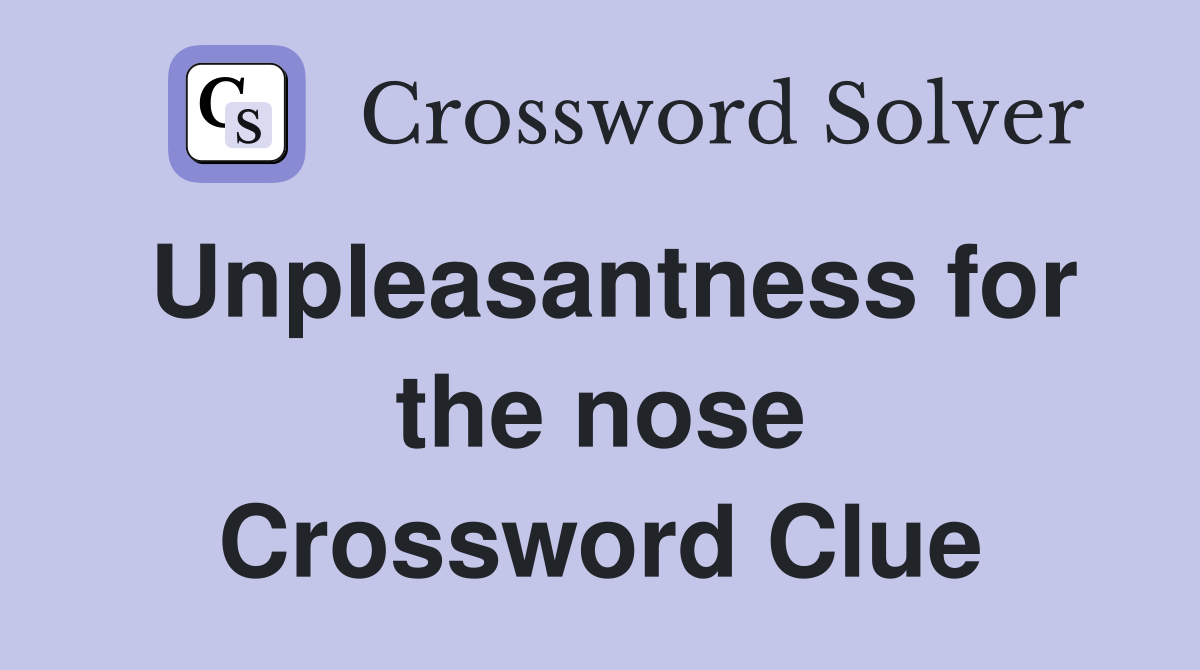 Unpleasantness for the nose Crossword Clue