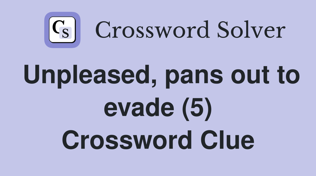 Unpleased, pans out to evade (5) Crossword Clue