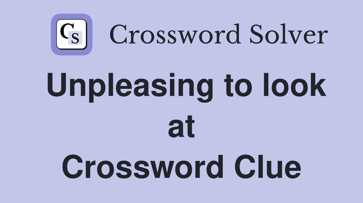 Unpleasing to look at Crossword Clue