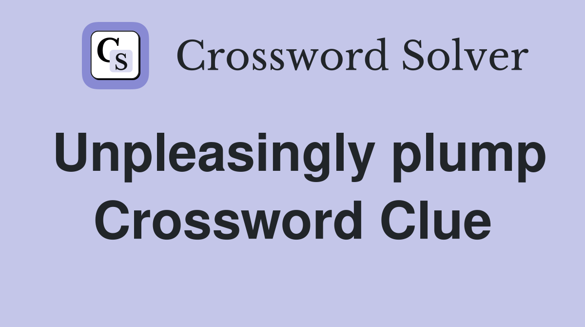 Unpleasingly plump Crossword Clue