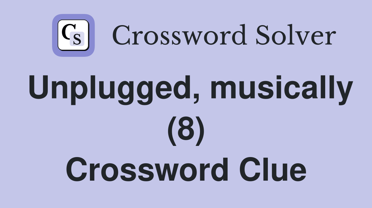 Unplugged, musically (8) Crossword Clue