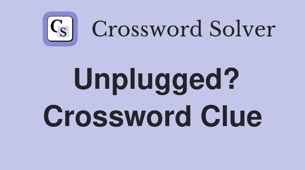 Unplugged? Crossword Clue