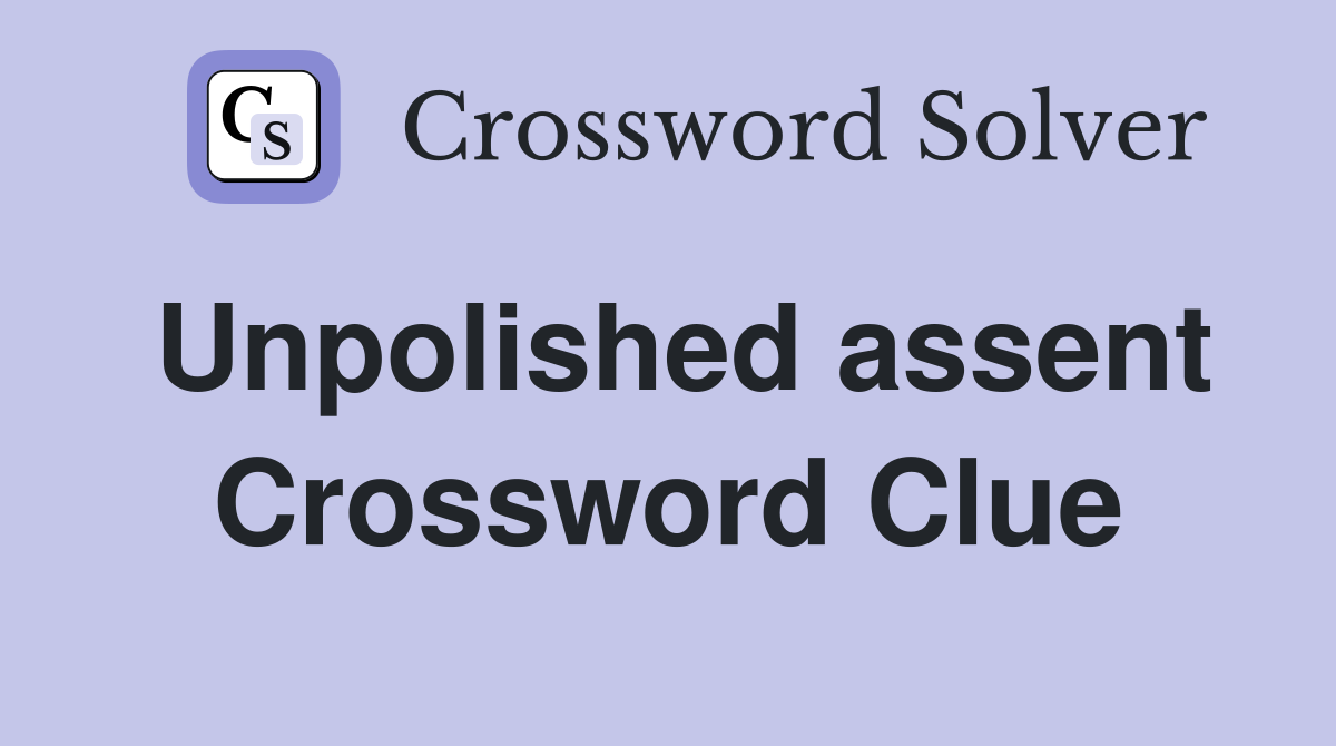 Unpolished assent Crossword Clue