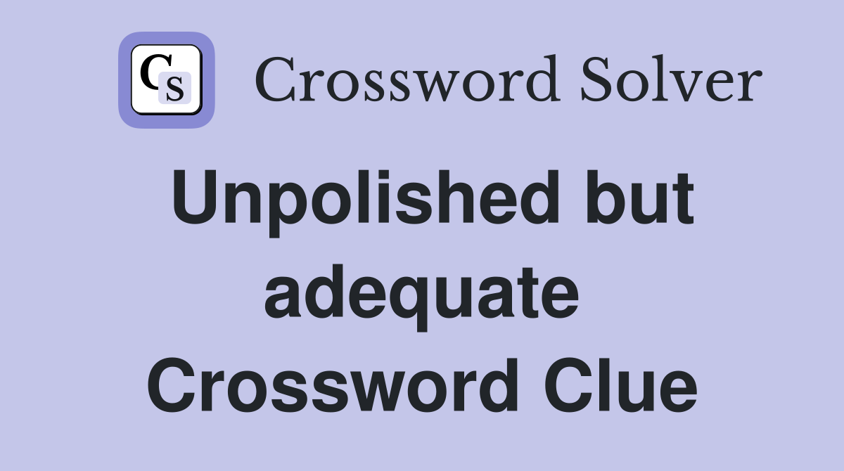 Unpolished but adequate Crossword Clue