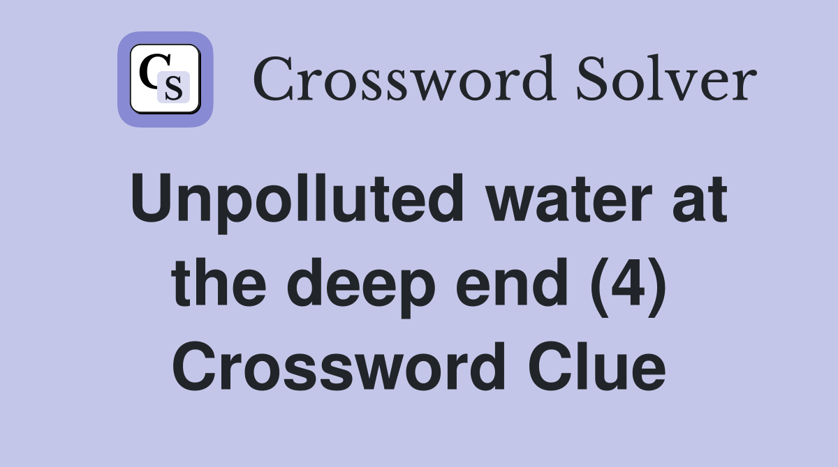 Unpolluted water at the deep end (4) Crossword Clue