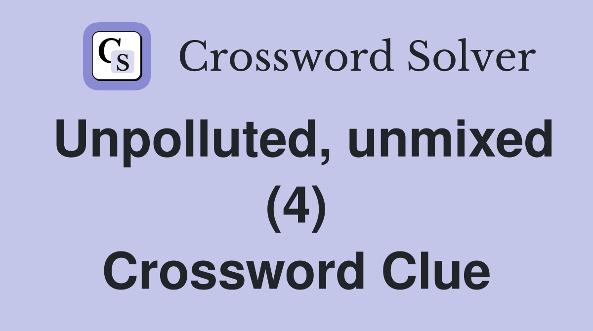 Unpolluted, unmixed (4) Crossword Clue