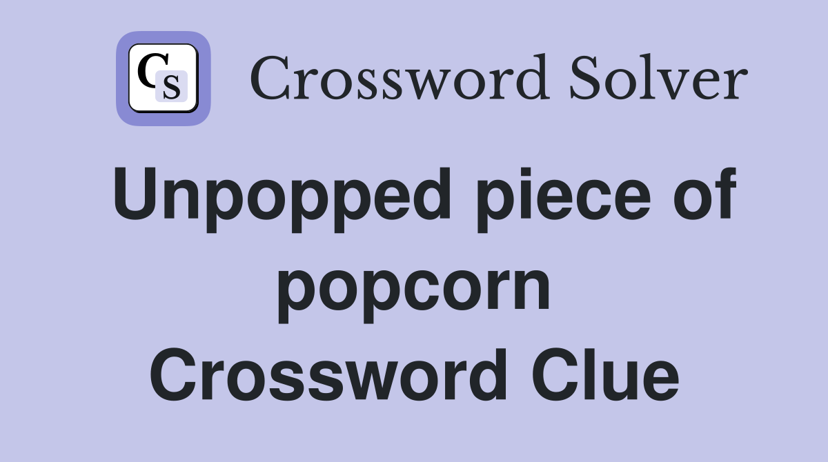 Unpopped piece of popcorn Crossword Clue