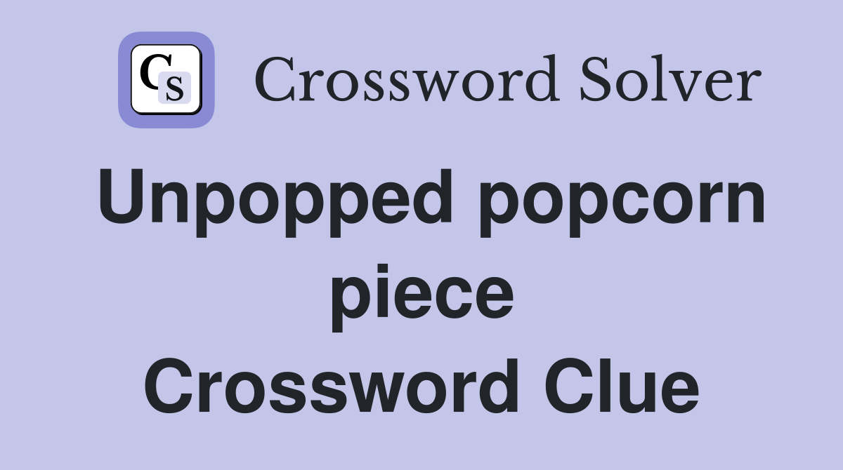 Unpopped popcorn piece Crossword Clue