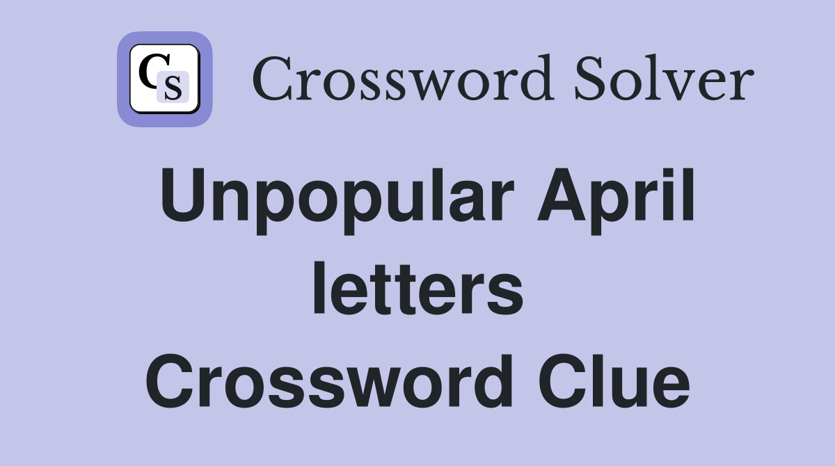 Unpopular April letters Crossword Clue