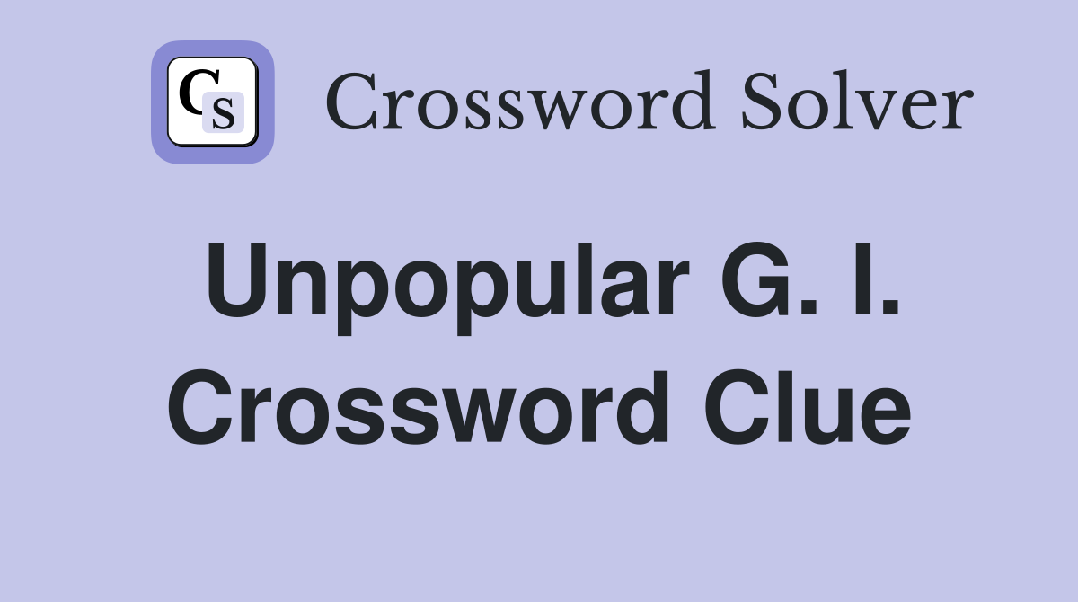 Unpopular G. I. Crossword Clue