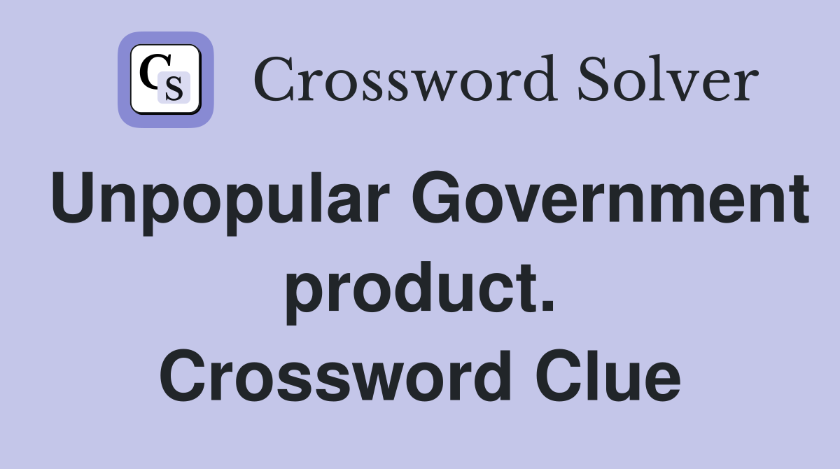 Unpopular Government product. Crossword Clue