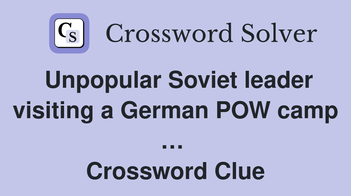 Unpopular Soviet leader visiting a German POW camp …  Crossword Clue