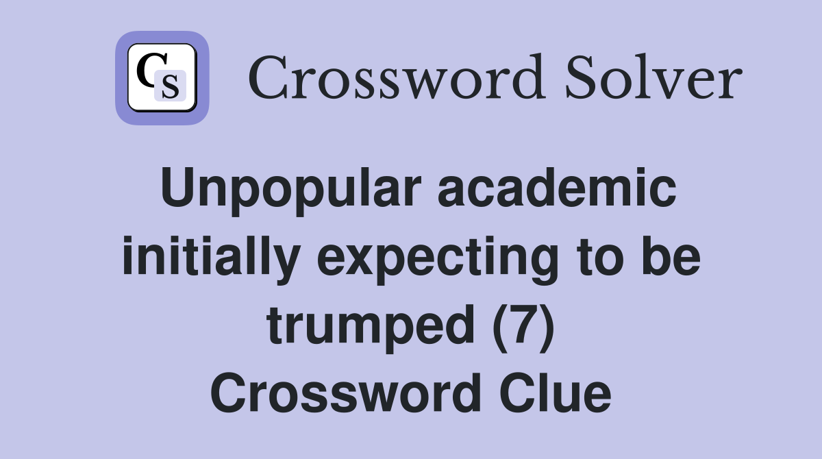 Unpopular academic initially expecting to be trumped (7) Crossword Clue
