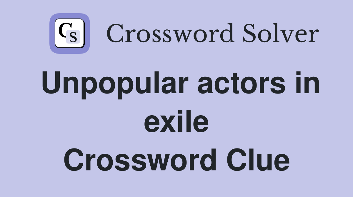 Unpopular actors in exile Crossword Clue